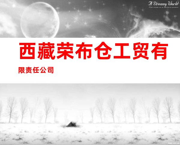 西藏荣布仓工贸有限责任公司